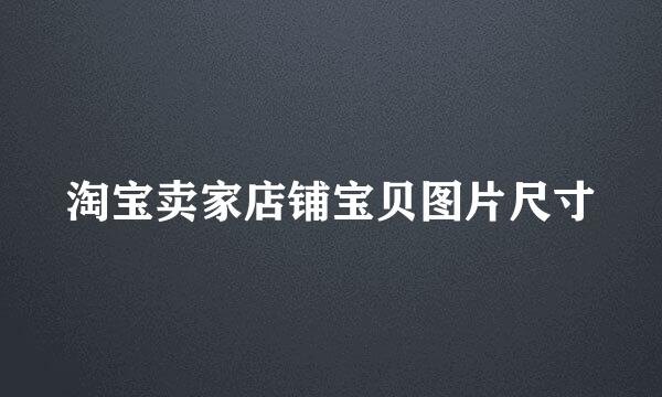 淘宝卖家店铺宝贝图片尺寸
