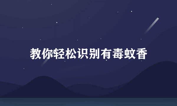 教你轻松识别有毒蚊香