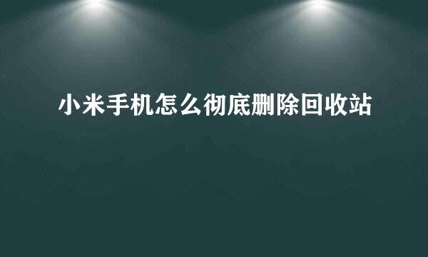 小米手机怎么彻底删除回收站