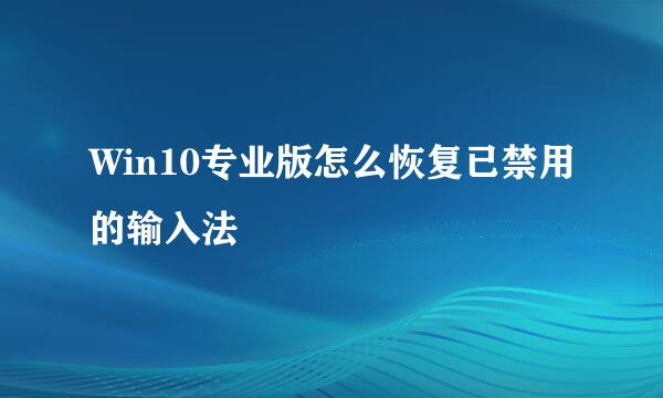 Win10专业版怎么恢复已禁用的输入法