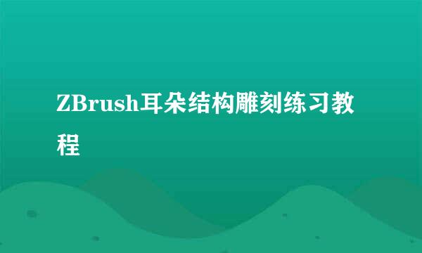 ZBrush耳朵结构雕刻练习教程