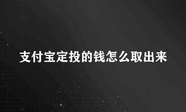 支付宝定投的钱怎么取出来