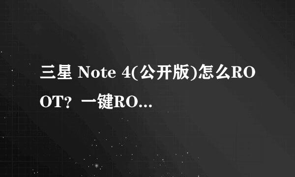 三星 Note 4(公开版)怎么ROOT？一键ROOT教程