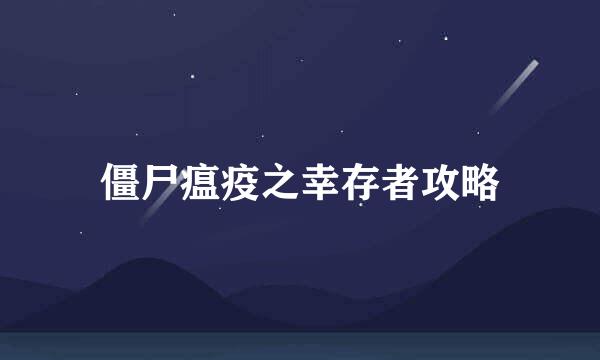 僵尸瘟疫之幸存者攻略