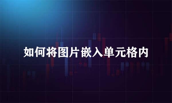 如何将图片嵌入单元格内