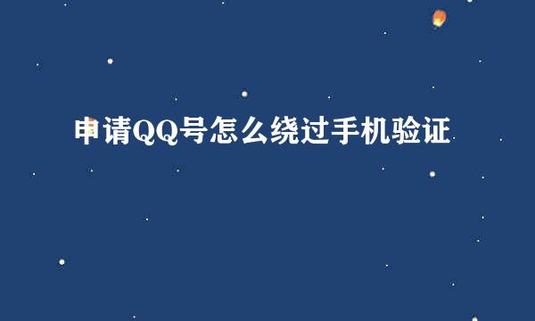 申请QQ号怎么绕过手机验证