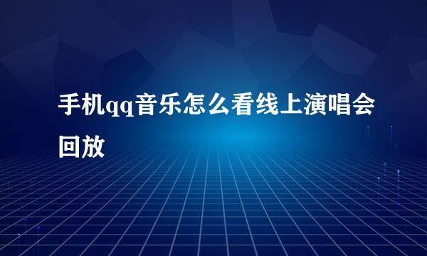 手机qq音乐怎么看线上演唱会回放