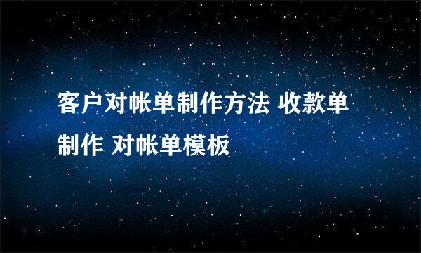 客户对帐单制作方法 收款单制作 对帐单模板