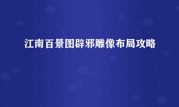 江南百景图辟邪雕像布局攻略