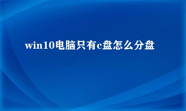 win10电脑只有c盘怎么分盘