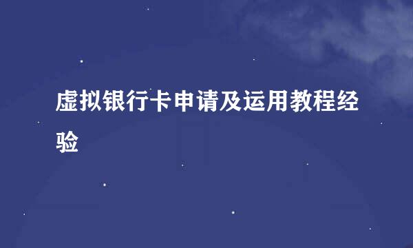 虚拟银行卡申请及运用教程经验
