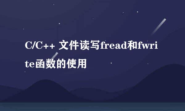 C/C++ 文件读写fread和fwrite函数的使用