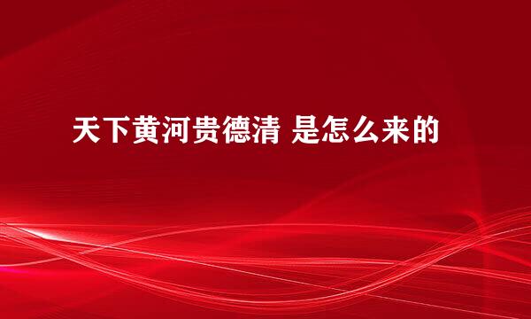 天下黄河贵德清 是怎么来的