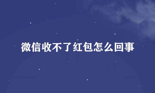 微信收不了红包怎么回事