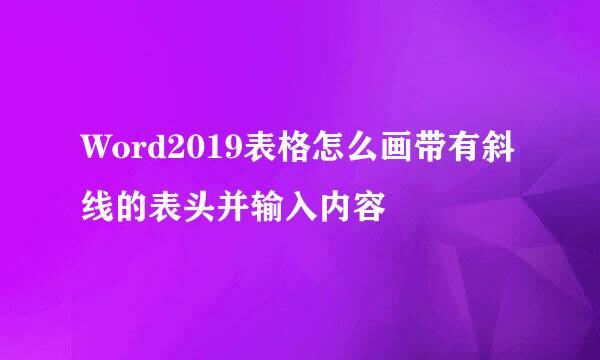 Word2019表格怎么画带有斜线的表头并输入内容