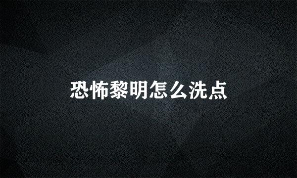 恐怖黎明怎么洗点
