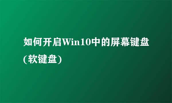 如何开启Win10中的屏幕键盘(软键盘)