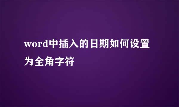 word中插入的日期如何设置为全角字符