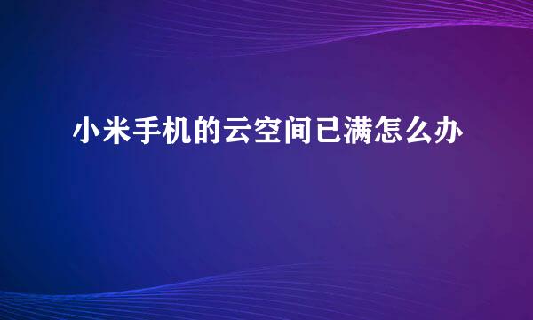 小米手机的云空间已满怎么办
