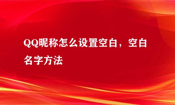 QQ昵称怎么设置空白，空白名字方法