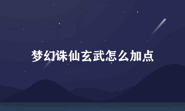 梦幻诛仙玄武怎么加点