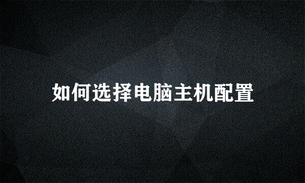 如何选择电脑主机配置