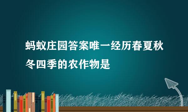 蚂蚁庄园答案唯一经历春夏秋冬四季的农作物是