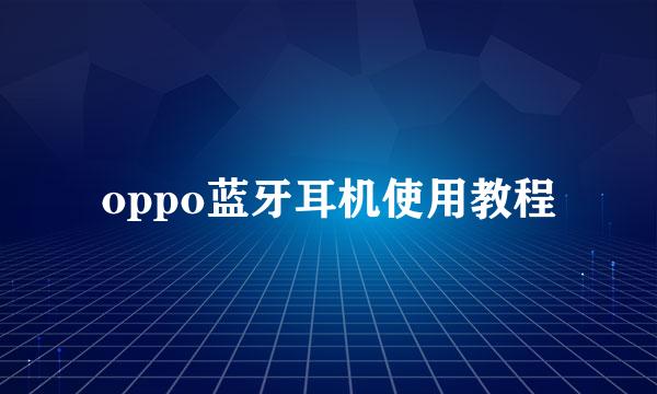 oppo蓝牙耳机使用教程