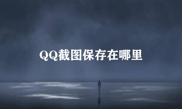 QQ截图保存在哪里