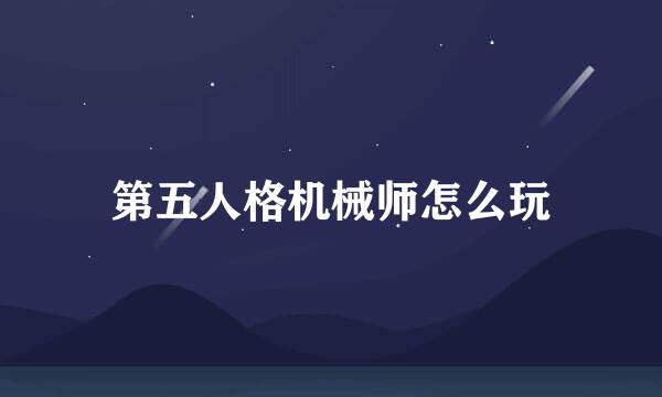 第五人格机械师怎么玩