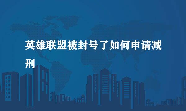 英雄联盟被封号了如何申请减刑