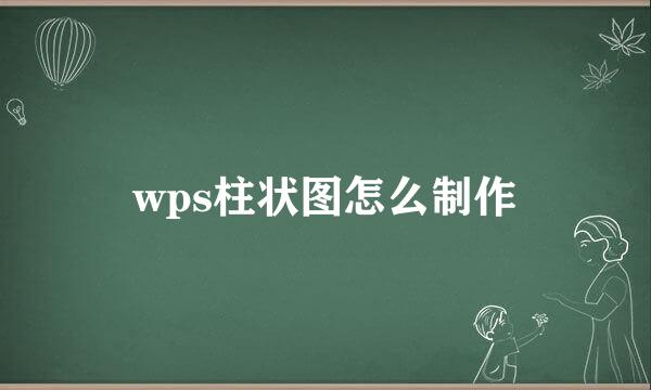 wps柱状图怎么制作