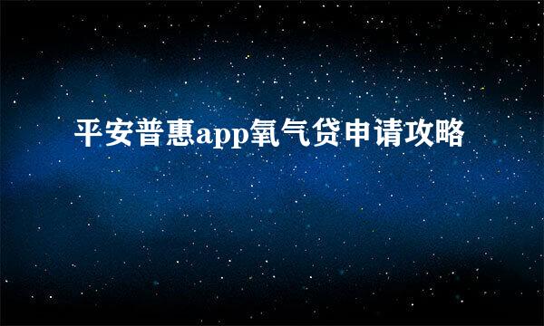 平安普惠app氧气贷申请攻略