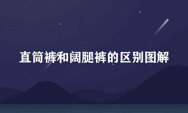 直筒裤和阔腿裤的区别图解
