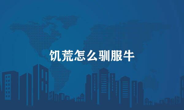 饥荒怎么驯服牛