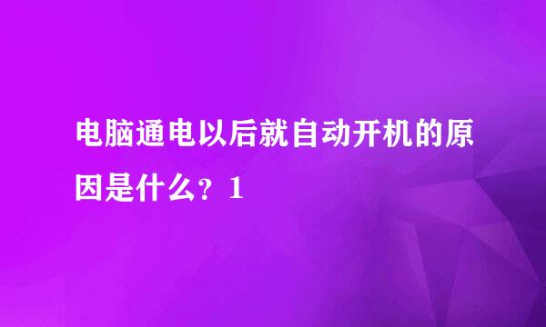 电脑通电以后就自动开机的原因是什么？1