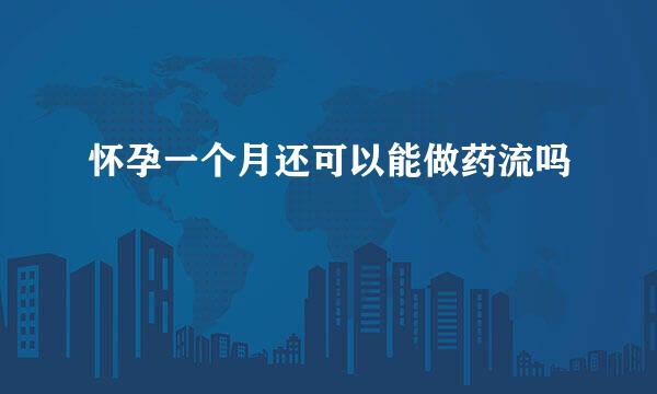 怀孕一个月还可以能做药流吗