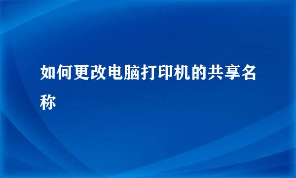 如何更改电脑打印机的共享名称