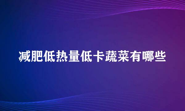 减肥低热量低卡蔬菜有哪些