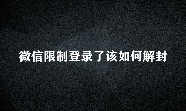 微信限制登录了该如何解封