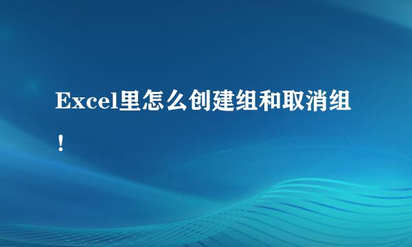 Excel里怎么创建组和取消组！
