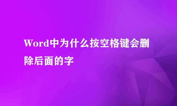 Word中为什么按空格键会删除后面的字