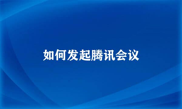 如何发起腾讯会议