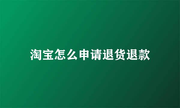 淘宝怎么申请退货退款