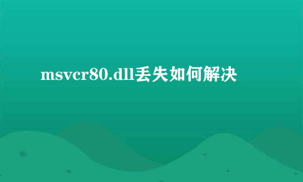 msvcr80.dll丢失如何解决