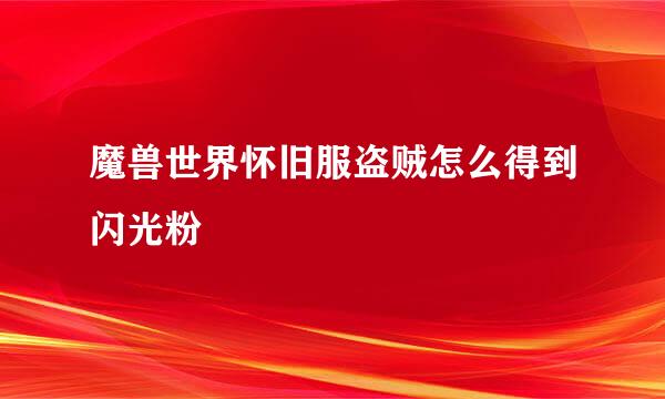 魔兽世界怀旧服盗贼怎么得到闪光粉