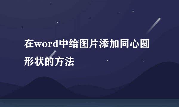 在word中给图片添加同心圆形状的方法