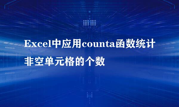 Excel中应用counta函数统计非空单元格的个数