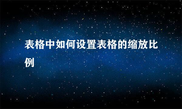 表格中如何设置表格的缩放比例