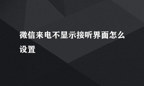 微信来电不显示接听界面怎么设置